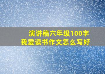 演讲稿六年级100字我爱读书作文怎么写好