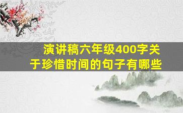 演讲稿六年级400字关于珍惜时间的句子有哪些