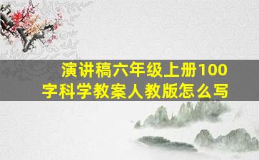 演讲稿六年级上册100字科学教案人教版怎么写