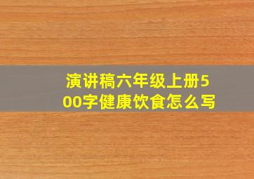 演讲稿六年级上册500字健康饮食怎么写