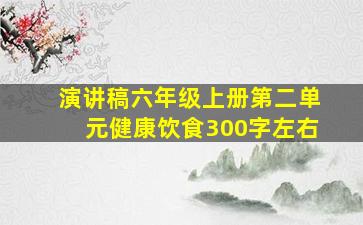 演讲稿六年级上册第二单元健康饮食300字左右