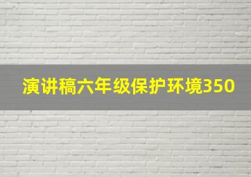 演讲稿六年级保护环境350