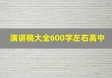 演讲稿大全600字左右高中