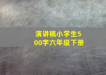 演讲稿小学生500字六年级下册