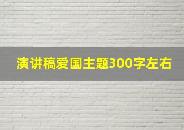 演讲稿爱国主题300字左右