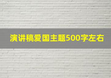 演讲稿爱国主题500字左右