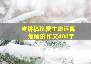 演讲稿珍爱生命远离危险的作文400字