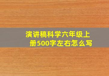 演讲稿科学六年级上册500字左右怎么写