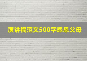 演讲稿范文500字感恩父母