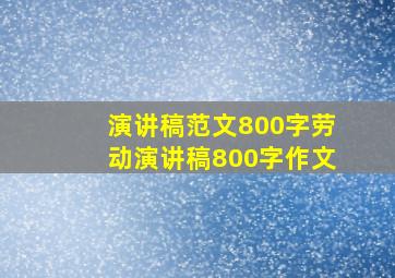 演讲稿范文800字劳动演讲稿800字作文