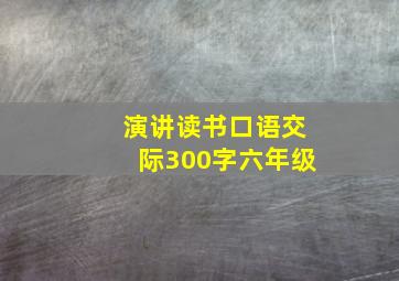 演讲读书口语交际300字六年级