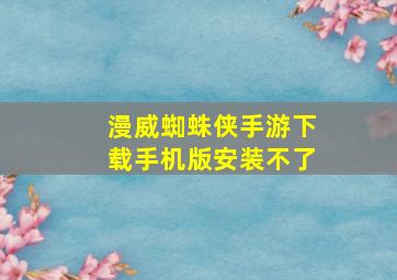 漫威蜘蛛侠手游下载手机版安装不了