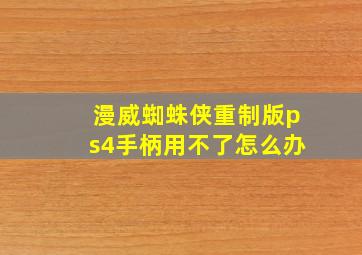 漫威蜘蛛侠重制版ps4手柄用不了怎么办