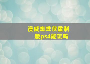 漫威蜘蛛侠重制版ps4能玩吗