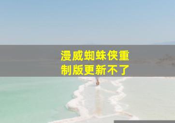 漫威蜘蛛侠重制版更新不了