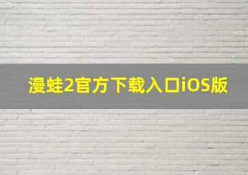 漫蛙2官方下载入口iOS版