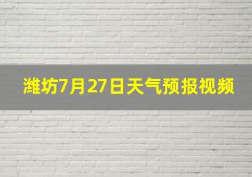 潍坊7月27日天气预报视频