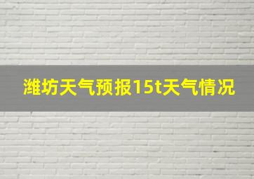 潍坊天气预报15t天气情况