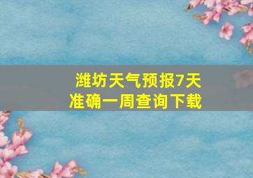 潍坊天气预报7天准确一周查询下载