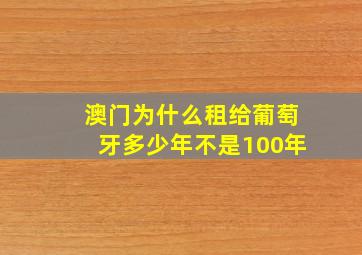 澳门为什么租给葡萄牙多少年不是100年