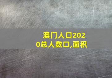 澳门人口2020总人数口,面积