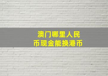 澳门哪里人民币现金能换港币