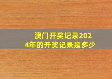 澳门开奖记录2024年的开奖记录是多少