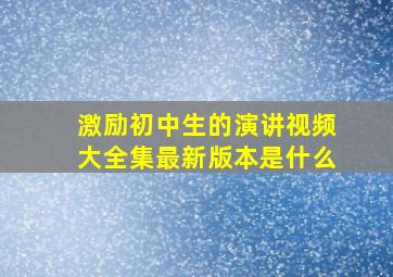 激励初中生的演讲视频大全集最新版本是什么