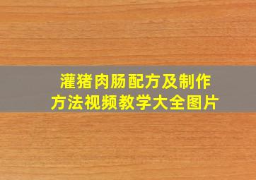 灌猪肉肠配方及制作方法视频教学大全图片