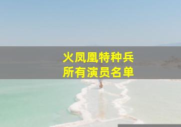 火凤凰特种兵所有演员名单