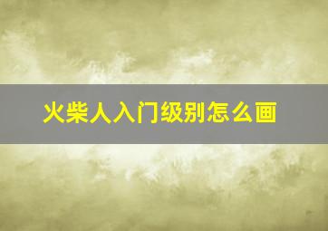 火柴人入门级别怎么画