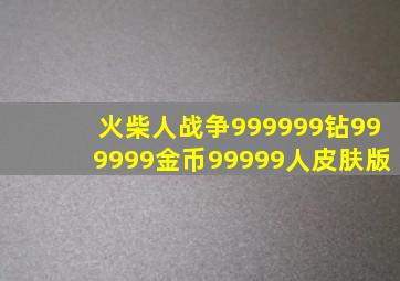 火柴人战争999999钻999999金币99999人皮肤版