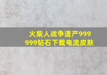 火柴人战争遗产999999钻石下载电流皮肤