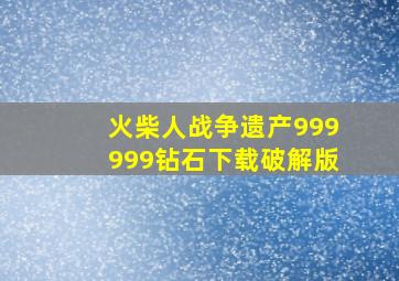 火柴人战争遗产999999钻石下载破解版