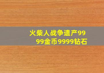 火柴人战争遗产9999金币9999钻石