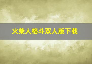 火柴人格斗双人版下载