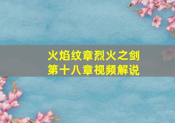 火焰纹章烈火之剑第十八章视频解说