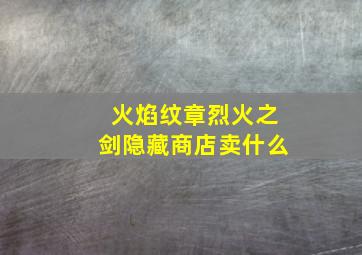 火焰纹章烈火之剑隐藏商店卖什么