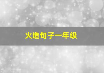 火造句子一年级