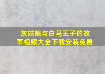 灰姑娘与白马王子的故事视频大全下载安装免费