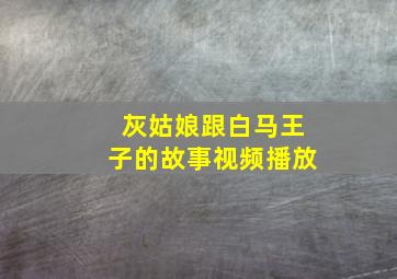 灰姑娘跟白马王子的故事视频播放