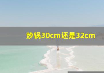 炒锅30cm还是32cm