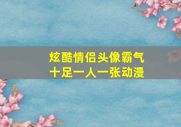 炫酷情侣头像霸气十足一人一张动漫