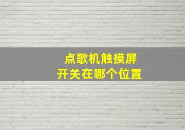 点歌机触摸屏开关在哪个位置