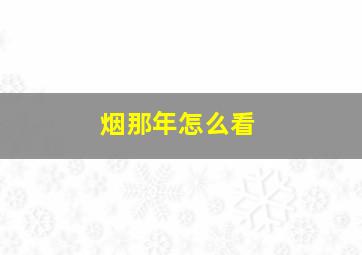 烟那年怎么看