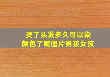 烫了头发多久可以染颜色了呢图片男孩女孩