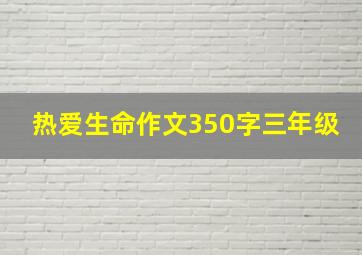 热爱生命作文350字三年级