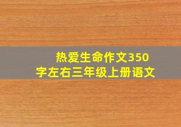 热爱生命作文350字左右三年级上册语文