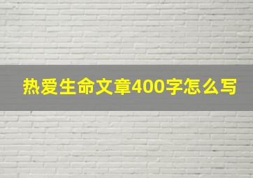 热爱生命文章400字怎么写