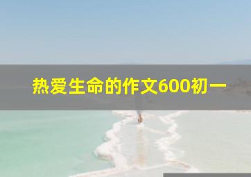 热爱生命的作文600初一